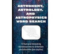 Astronomy, Astrology, and Astrophysics Word Search: 73 fun and intresting wordsearches to entertain and discover the cosmos