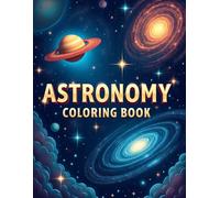 Astronomy Coloring Book: Space Adventures with Planets, Rockets, and Stars: Bold and Easy Space-Themed Coloring Pages for Kids, Teens, and Adults Who Love the Universe