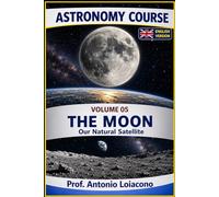 ASTRONOMY COURSE - Vol 5 - THE MOON: Our natural satellite