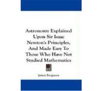 Astronomy Explained Upon Sir Isaac Newton's Principles, and Made Easy to Those Who Have Not Studied Mathematics Ferguson, James (Auteur)