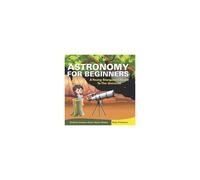 Astronomy For Beginners: A Young Stargazers Guide To The Universe - Children Explore Outer Space Books