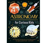 Astronomy for Curious Kids: An Illustrated Introduction to the Solar System, Our Galaxy, Space Travel-and More!