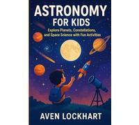 ASTRONOMY FOR KIDS 8-12: Explore Planets, Constellations, and Space Science with Fun Activities