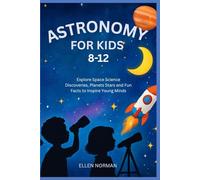 ASTRONOMY FOR KIDS 8-12: Explore Space Science Discoveries, Planets Stars and Fun Facts to Inspire Young Minds