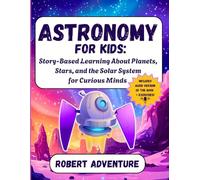 Astronomy for Kids: Story-Based Learning About Planets, Stars, and the Solar System for Curious Minds