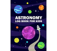 Astronomy Journal for Kids: Moon, Star, Planet, Comet, Constellation and Galaxy Log for Young Beginner Astronomers