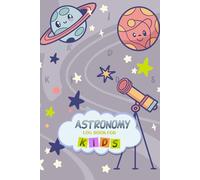 Astronomy Log Book for Kid’s: Exploring the Universe: A Kid’s Guide to Stargazing and Space Adventures