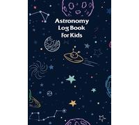 Astronomy Log Book for Kids: An exciting astronomy logbook designed for kids to explore planets constellations and cosmic wonders while learning science in a creative way