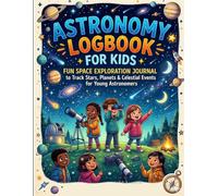 Astronomy Logbook for Kids: Fun Space Exploration Journal to Track Stars, Planets & Celestial Events for Young Astronomers