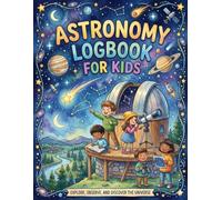 Astronomy Logbook for Kids: The Ultimate Stargazing Journal for Young Astronomers | Track Moon Phases, Planets, and Constellations | 130 Pages of ... Logs and Space Facts for Kids & Teens