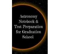 Astronomy Notebook & Test Preparation For Graduation School
