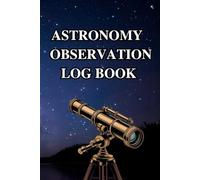 Astronomy Observation Log Book: A Stargazing Journal for Beginners and Amateur Astronomers to Record, Sketch, and Track Night Sky Observations with a Telescope.
