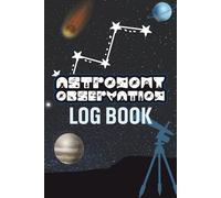 Astronomy Observation Log Book: Journal to Track Stars Moon Planets and Night Sky Observations for Space Enthusiasts and Backyard Astronomers