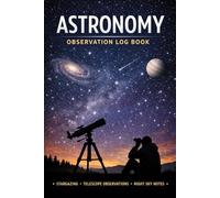 Astronomy Observation Log Book: Stargazing Journal for Telescope Observations, Night Sky Tracking & Astronomer Notes | 6x9 Astronomy Logbook | 120 Pages