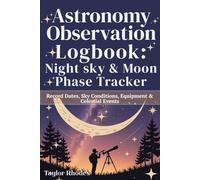 Astronomy Observation Logbook: Night Sky & Moon Phase Tracker: Record Dates, Sky Conditions, Equipment & Celestial Events
