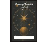 Astronomy Observer Notebook 6: Logbook for Astronomy Observation lovers . (5.5x8.5”, 75 pages log, Gift for nature notes, study, handy during Vacation, Holiday or Time to Relax