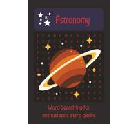 Astronomy Word Search for Geeks: Astro word search, planets, moons and deep sky word search, 6x9 inches | 110 pages 50+ puzzles...