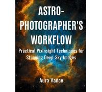 Astrophotographer’s Workflow: Practical PixInsight Techniques for Stunning Deep-Sky Images