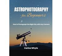 ASTROPHOTOGRAPHY FOR BEGINNERS: How to Photograph the Night Sky with Any Camera