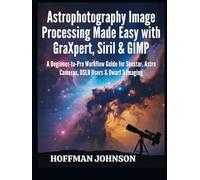 Astrophotography Image Processing Made Easy with GraXpert, Siril & GIMP: A Beginner-to-Pro Workflow Guide for Seestar, Astro Cameras, DSLR Users & Dwarf 3 Imaging