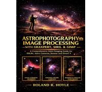 ASTROPHOTOGRAPHY IMAGE PROCESSING WITH GRAXPERT, SIRIL & GIMP: A Comprehensive Astro Imaging Guide for DSLRs, Astro Cameras, Seestar and Dwarf 3