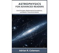Astrophysics For advanced readers: Core Principles, Mathematical Foundations, and Modern Theoretical Models