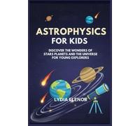 ASTROPHYSICS FOR KIDS: Discover the Wonders of Stars Planets and the Universe for Young Explorers