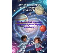 ASTROPHYSICS MADE EASY FOR CURIOUS KIDS AGE 8-12: A fun introduction to space, stars, and galaxies explained simply for young learners