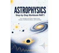 Astrophysics Step-by-Step Workbook-PART I: A Problem-Solving Workbook on Orbits, Light, Spectroscopy, Telescopes, Stellar Structure, Fusion, and Stellar Evolution