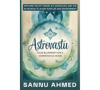AstroVastu: Your Blueprint for a Harmonious Home: Applying the HIT Theory, K.P. Astrology, and the 45 Devatas to Align Your Life and Environment