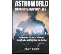 ASTROWORLD: THROUGH SURVIVORS' EYES: The Unseen Stories of a Concert Catastrophe and the Fight for Justice