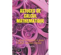ASTUCES DE CALCUL MATHEMATIQUE: Cahier d'exercices pour Calcul mental rapide