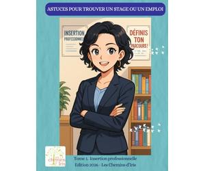 Astuces pour trouver un stage ou un emploi: Tome 1. Insertion professionnelle