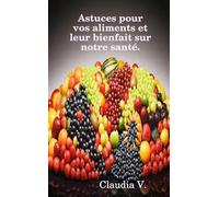 Astuces pour vos aliments et leur bienfait sur notre santé.