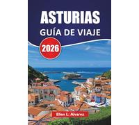ASTURIAS GUÍA DE VIAJE 2026: Explora la Costa Verde del Norte de España con Pueblos de Montaña, Ciudades Costeras, Cocina Local y Aventuras al Aire Libre