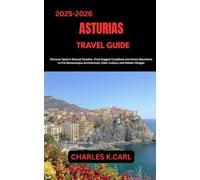 ASTURIAS TRAVEL GUIDE: Discover Spain’s Natural Paradise from Rugged Coastlines and Green Mountains to Pre-Romanesque Architecture, Cider Culture, and Hidden Villages