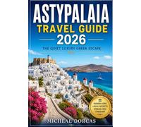 Astypalaia Travel Guide 2026: The Quiet Luxury Gr scape: Things to Do, Hidden Gems, Where to Stay & a Stress-Free 3-5 Day Summer Itinerary