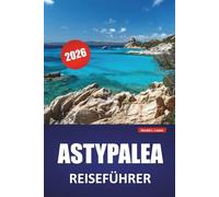 ASTYPALEA REISEFÜHRER 2026: Die besten Dinge, die man tun kann, Strände, versteckte Juwelen, Wanderwege und Tipps zur lokalen Küche, um eine ruhige griechische Insel zu erkunden