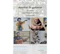 Asuntos de guitarras: 80 lugares de la historia de la música en Barcelona