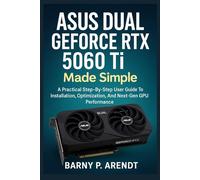 ASUS DUAL GeFORCE RTX 5060 Ti MADE SIMPLE: A Practical Step-By-Step User Guide To Installation, Optimization, And Next-Gen Gpu Performance