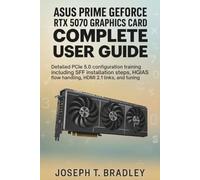 Asus Prime GeForce RTX 5070 Graphics Card Complete User Guide: Detailed PCIe 5.0 configuration training including SFF installation steps, airflow handling, HDMI 2.1 links, and tuning