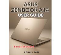 ASUS ZENBOOK A14 USER GUIDE: The Complete Step-by-Step Manual for Setup, Mastery & Optimization and Command Every Aspect of the Zenbook A14 Experience