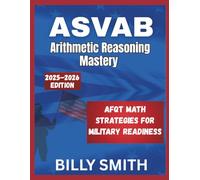 ASVAB Arithmetic Reasoning Mastery 2025-2026 Edition: A Complete Sectional Study Guide with 500+ Practice Questions, Step-by-Step Explanations, and Proven AFQT Math Strategies for Military Readiness