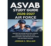 ASVAB Study Guide 2026-2027 Air Force: Master the ASVAB with Full-Length Practice Tests, Step-by-Step Explanations, and Proven Strategies for Air Force Enlistment Success