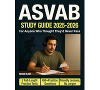 ASVAB Study Guide: For Anyone Who’s Bad at Math, Out of Practice, or Has Failed Before-Finally, a Clear, Step-by-Step Plan Without the Jargon. With 3 Full Practice Tests and 450 + Questions