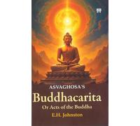 Asvaghosa’s Buddhacarita: Or Acts of the Buddha