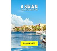 Aswan Travel Guide 2026: Explore Ancient Temples, Nile Journeys and Nubian Culture in Southern Egypt
