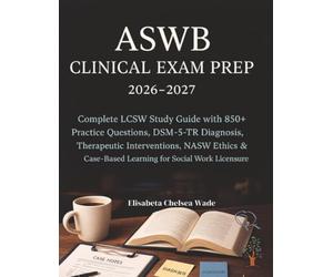 ASWB Clinical Exam Prep 2026-2027: Complete LCSW Study Guide with 850+ Practice Questions, DSM-5-TR Diagnosis, Therapeutic Interventions, NASW Ethics & Case-Based Learning for Social Work Licensure