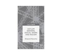 Asylum Seekers, Social Work and Racism Shepard Masocha Shepard Masocha - S Masocha (Auteur)