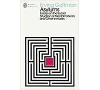 Asylums: Essays on the Social Situation of Mental Patients and Other Inmates